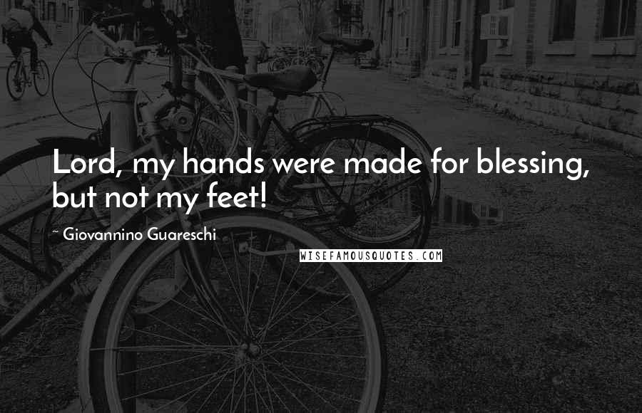 Giovannino Guareschi Quotes: Lord, my hands were made for blessing, but not my feet!