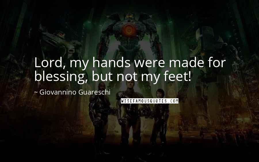 Giovannino Guareschi Quotes: Lord, my hands were made for blessing, but not my feet!
