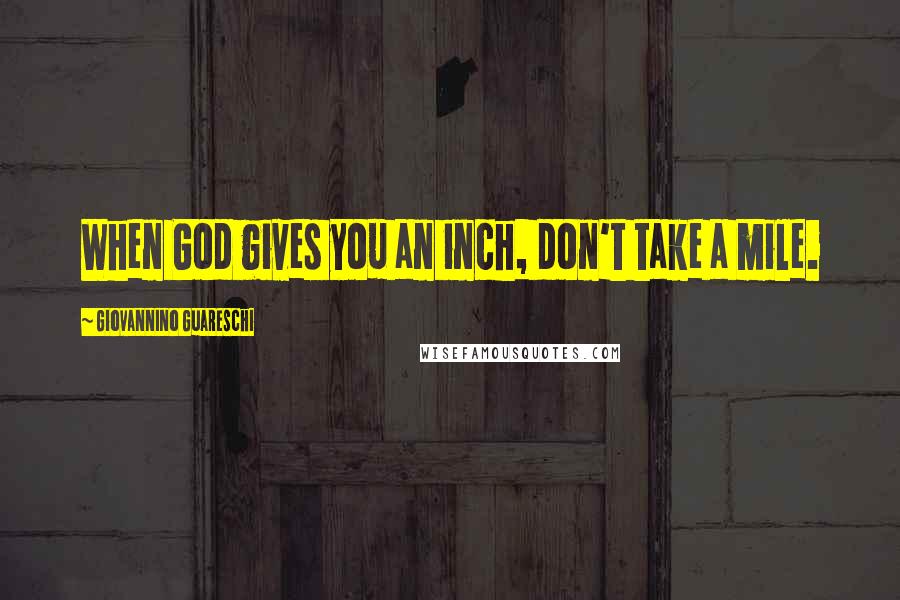 Giovannino Guareschi Quotes: When God gives you an inch, don't take a mile.