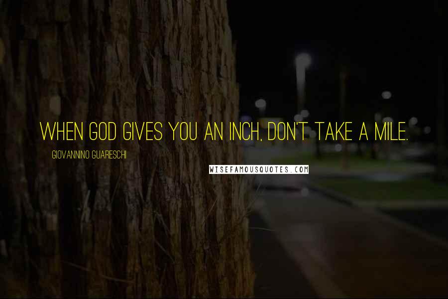 Giovannino Guareschi Quotes: When God gives you an inch, don't take a mile.