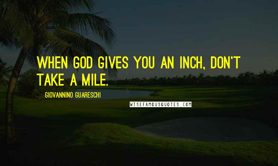 Giovannino Guareschi Quotes: When God gives you an inch, don't take a mile.