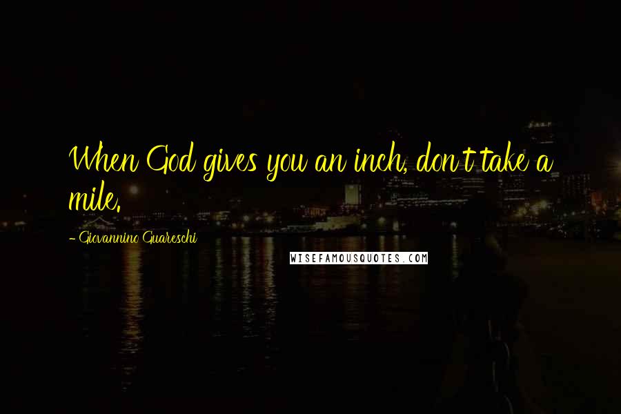 Giovannino Guareschi Quotes: When God gives you an inch, don't take a mile.