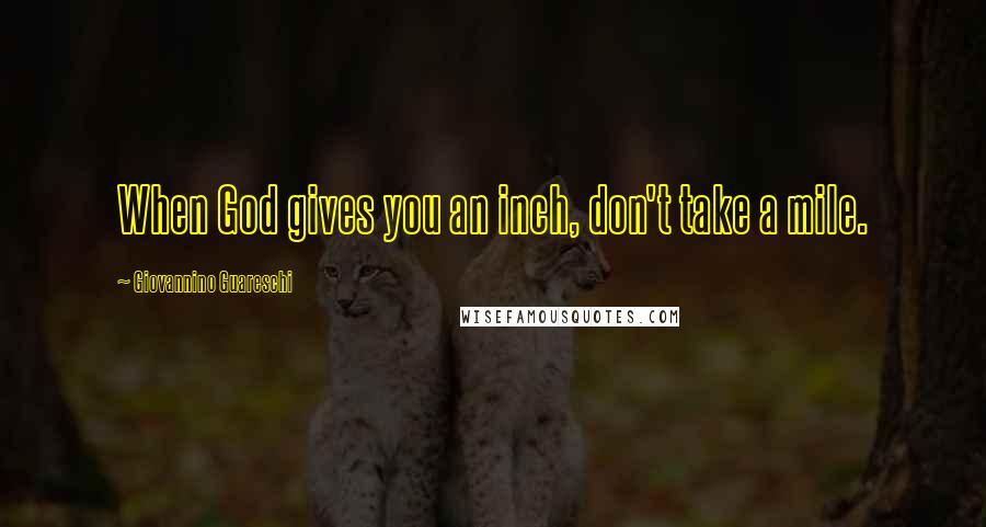 Giovannino Guareschi Quotes: When God gives you an inch, don't take a mile.