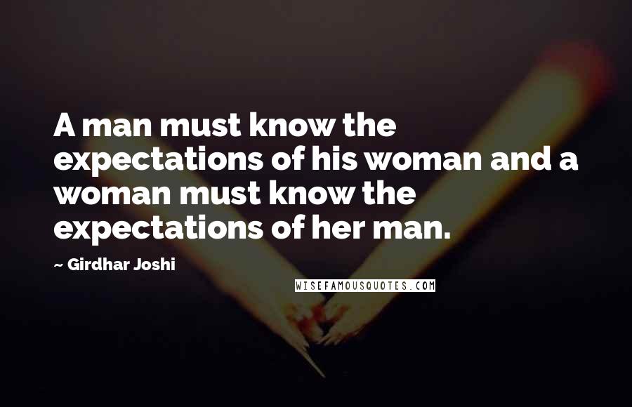 Girdhar Joshi Quotes: A man must know the expectations of his woman and a woman must know the expectations of her man.