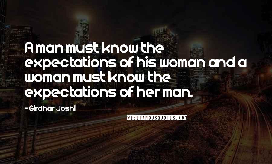 Girdhar Joshi Quotes: A man must know the expectations of his woman and a woman must know the expectations of her man.