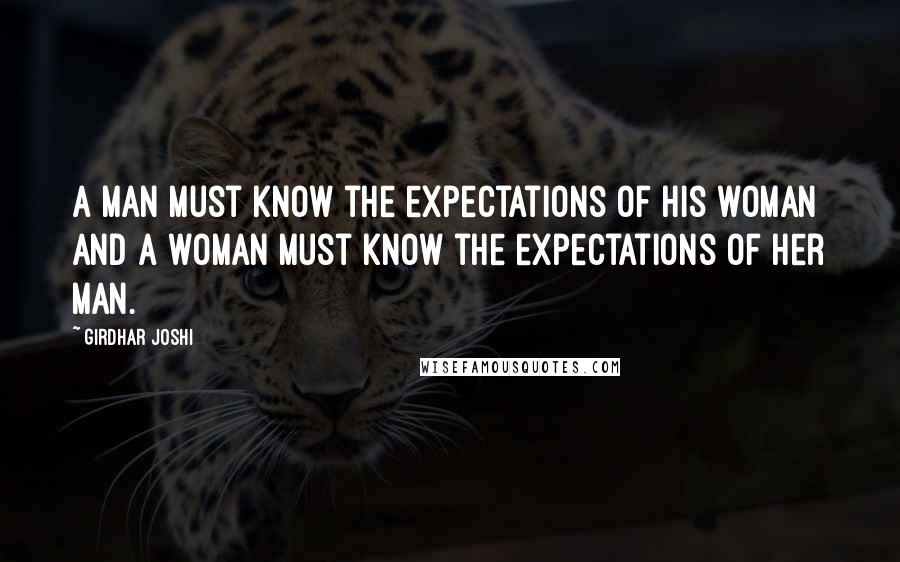 Girdhar Joshi Quotes: A man must know the expectations of his woman and a woman must know the expectations of her man.