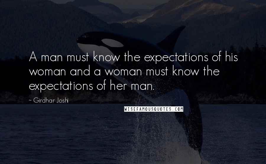 Girdhar Joshi Quotes: A man must know the expectations of his woman and a woman must know the expectations of her man.