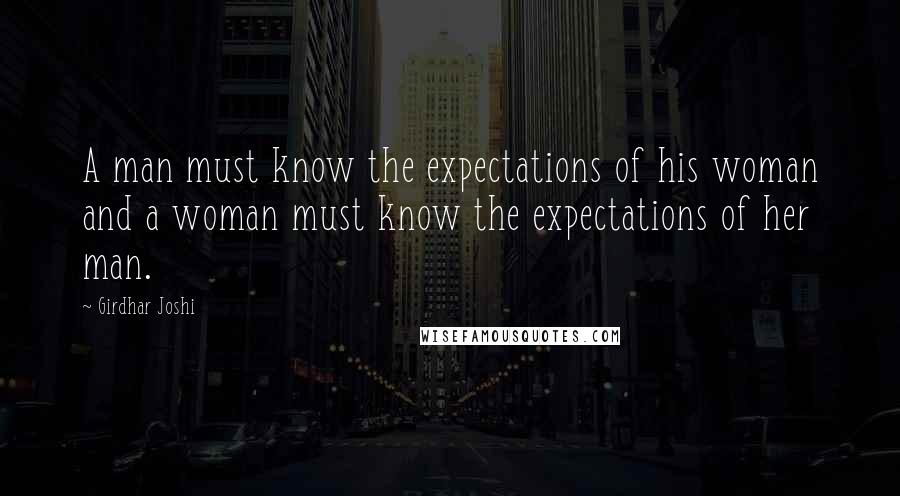 Girdhar Joshi Quotes: A man must know the expectations of his woman and a woman must know the expectations of her man.