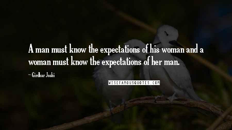 Girdhar Joshi Quotes: A man must know the expectations of his woman and a woman must know the expectations of her man.