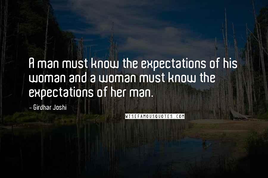 Girdhar Joshi Quotes: A man must know the expectations of his woman and a woman must know the expectations of her man.