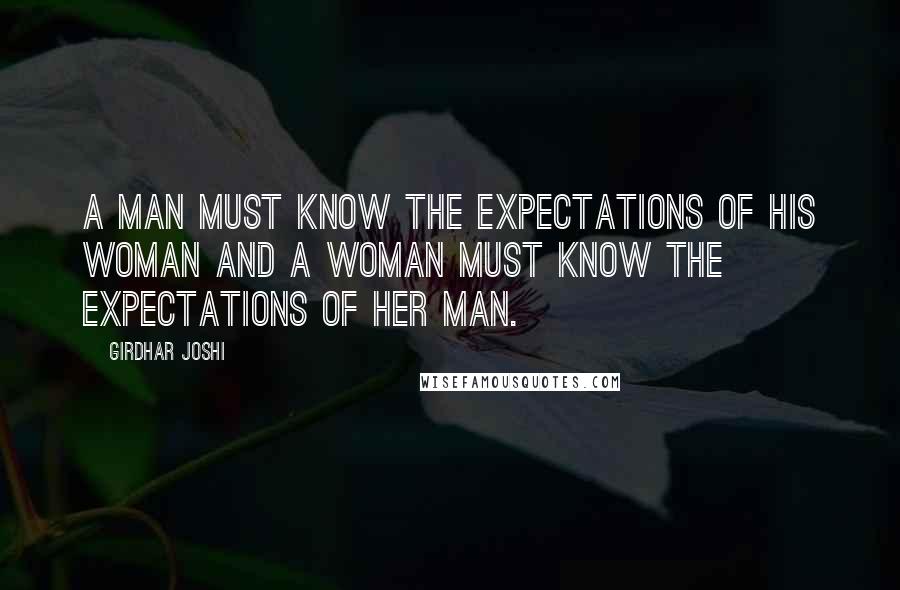 Girdhar Joshi Quotes: A man must know the expectations of his woman and a woman must know the expectations of her man.