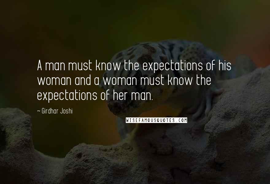 Girdhar Joshi Quotes: A man must know the expectations of his woman and a woman must know the expectations of her man.