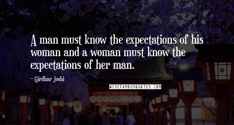 Girdhar Joshi Quotes: A man must know the expectations of his woman and a woman must know the expectations of her man.