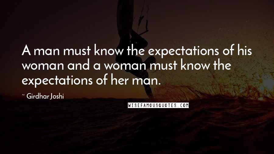 Girdhar Joshi Quotes: A man must know the expectations of his woman and a woman must know the expectations of her man.