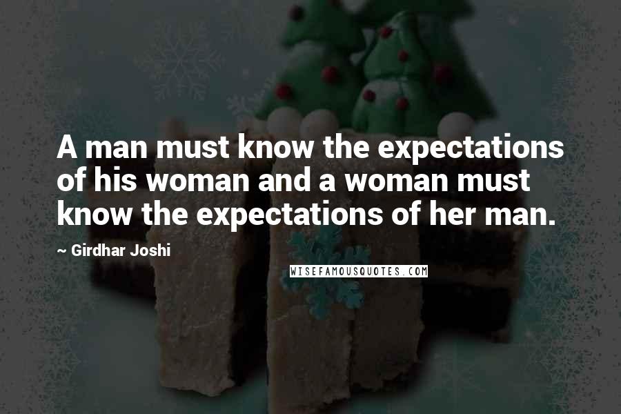 Girdhar Joshi Quotes: A man must know the expectations of his woman and a woman must know the expectations of her man.