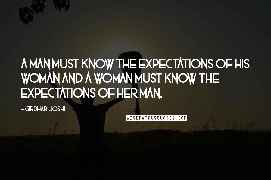 Girdhar Joshi Quotes: A man must know the expectations of his woman and a woman must know the expectations of her man.