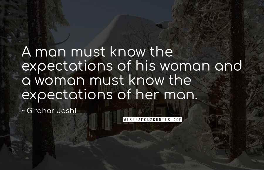 Girdhar Joshi Quotes: A man must know the expectations of his woman and a woman must know the expectations of her man.