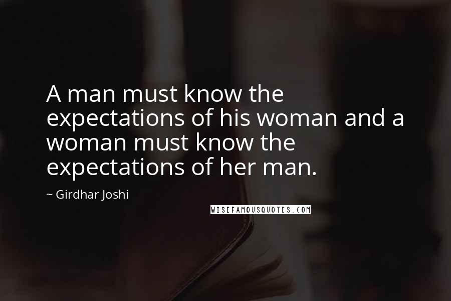 Girdhar Joshi Quotes: A man must know the expectations of his woman and a woman must know the expectations of her man.