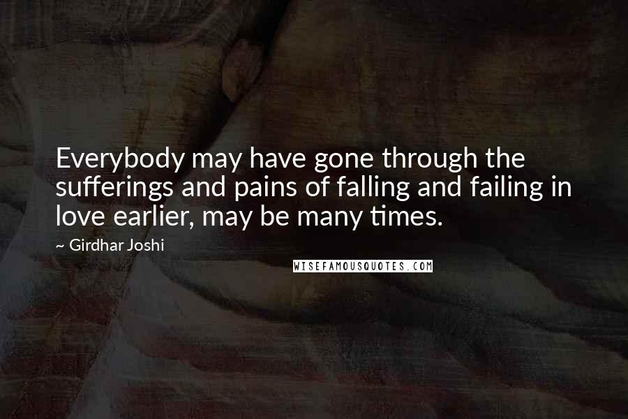 Girdhar Joshi Quotes: Everybody may have gone through the sufferings and pains of falling and failing in love earlier, may be many times.