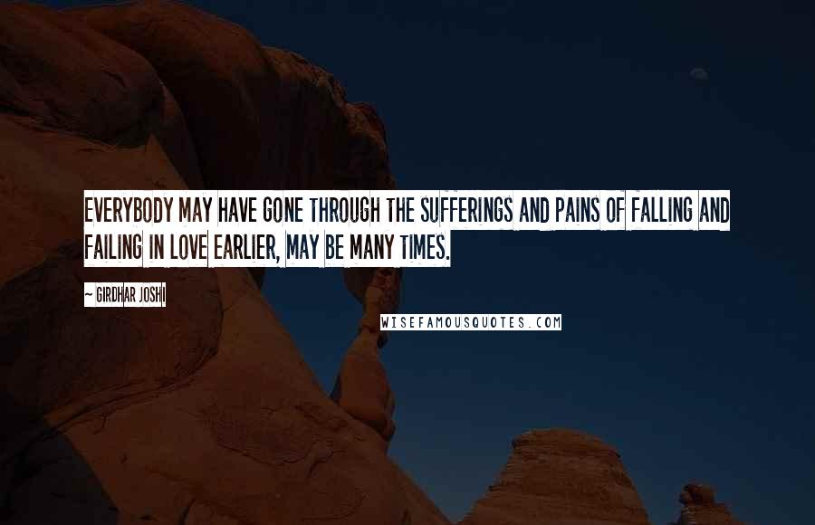 Girdhar Joshi Quotes: Everybody may have gone through the sufferings and pains of falling and failing in love earlier, may be many times.