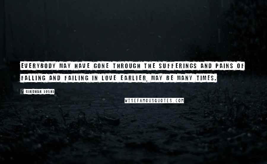 Girdhar Joshi Quotes: Everybody may have gone through the sufferings and pains of falling and failing in love earlier, may be many times.