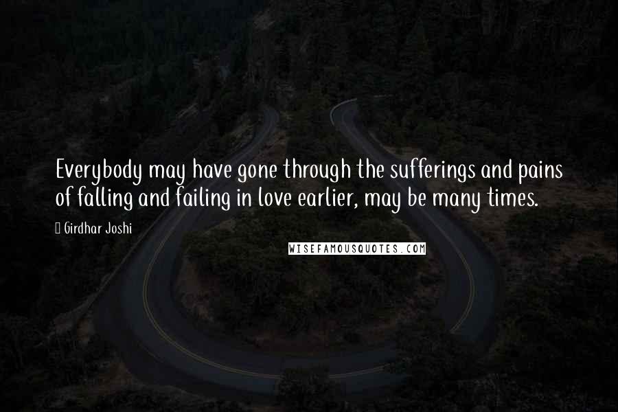 Girdhar Joshi Quotes: Everybody may have gone through the sufferings and pains of falling and failing in love earlier, may be many times.