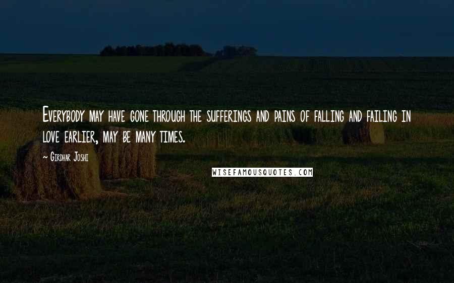 Girdhar Joshi Quotes: Everybody may have gone through the sufferings and pains of falling and failing in love earlier, may be many times.