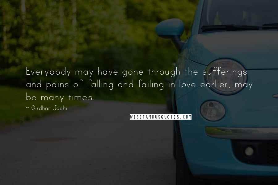 Girdhar Joshi Quotes: Everybody may have gone through the sufferings and pains of falling and failing in love earlier, may be many times.