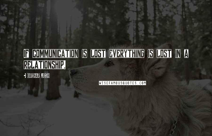 Girdhar Joshi Quotes: If communication is lost everything is lost in a relationship.