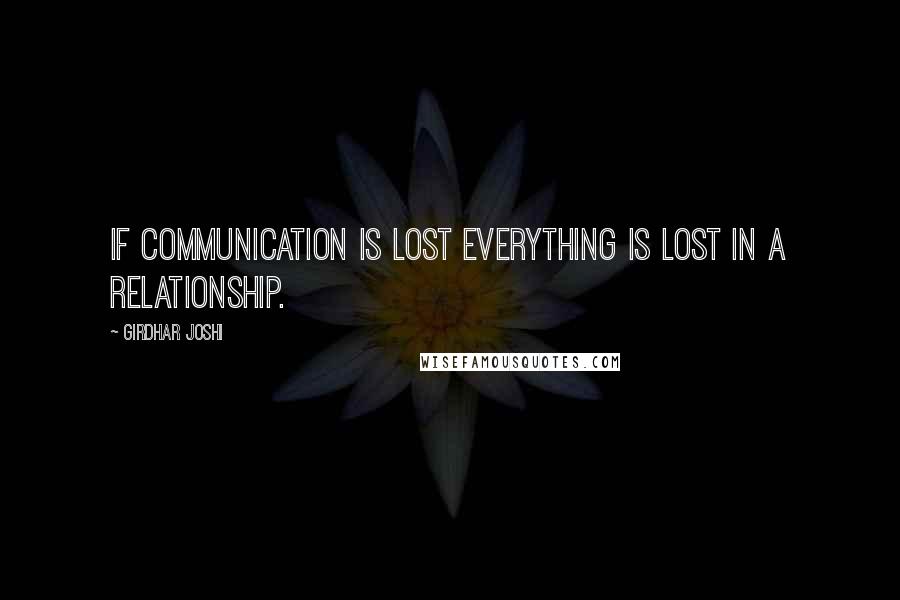 Girdhar Joshi Quotes: If communication is lost everything is lost in a relationship.