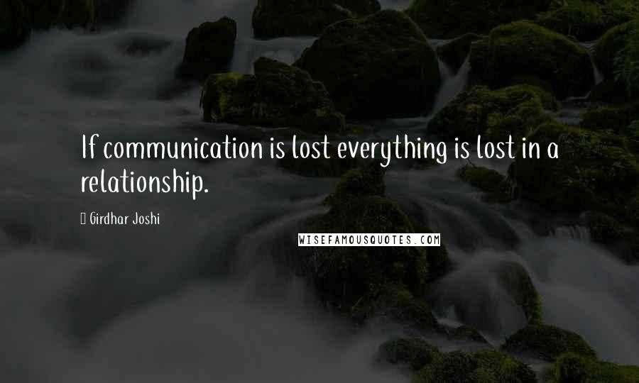 Girdhar Joshi Quotes: If communication is lost everything is lost in a relationship.