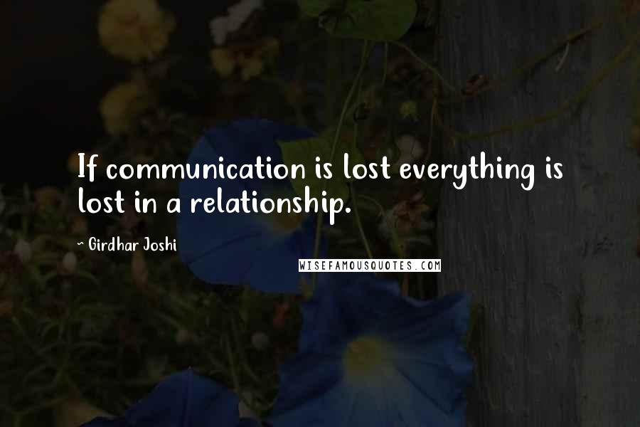 Girdhar Joshi Quotes: If communication is lost everything is lost in a relationship.