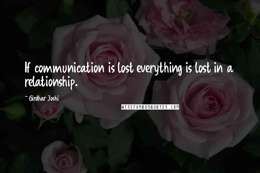 Girdhar Joshi Quotes: If communication is lost everything is lost in a relationship.