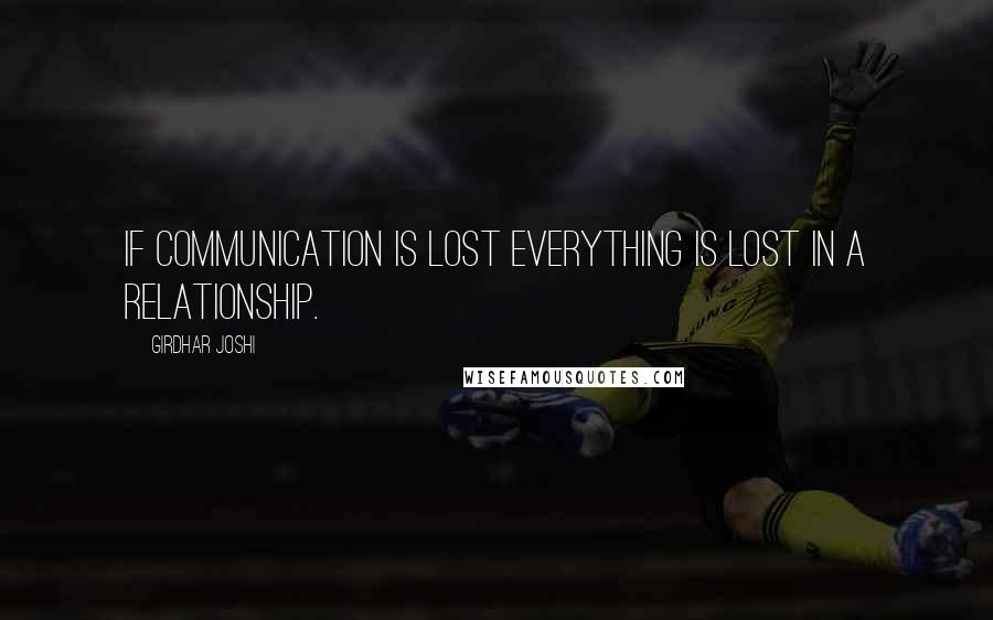 Girdhar Joshi Quotes: If communication is lost everything is lost in a relationship.