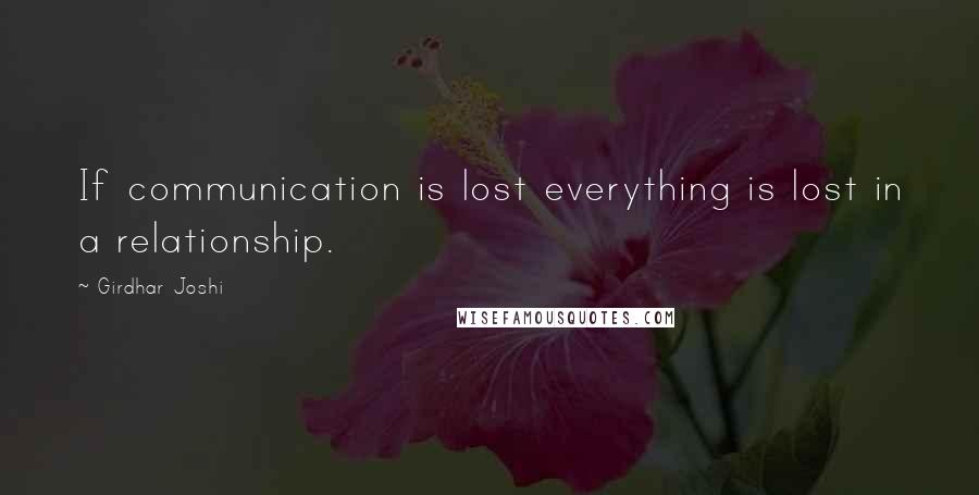 Girdhar Joshi Quotes: If communication is lost everything is lost in a relationship.