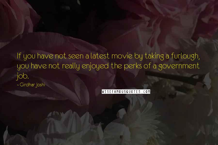 Girdhar Joshi Quotes: If you have not seen a latest movie by taking a furlough, you have not really enjoyed the perks of a government job.