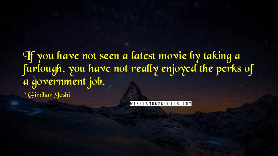 Girdhar Joshi Quotes: If you have not seen a latest movie by taking a furlough, you have not really enjoyed the perks of a government job.