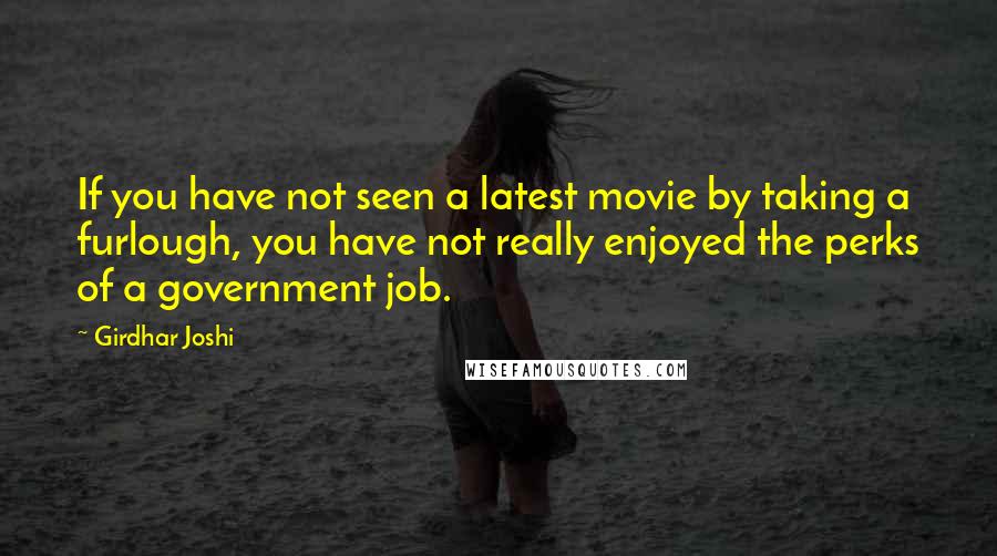 Girdhar Joshi Quotes: If you have not seen a latest movie by taking a furlough, you have not really enjoyed the perks of a government job.