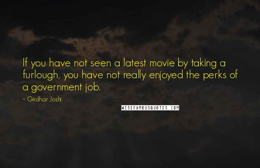 Girdhar Joshi Quotes: If you have not seen a latest movie by taking a furlough, you have not really enjoyed the perks of a government job.