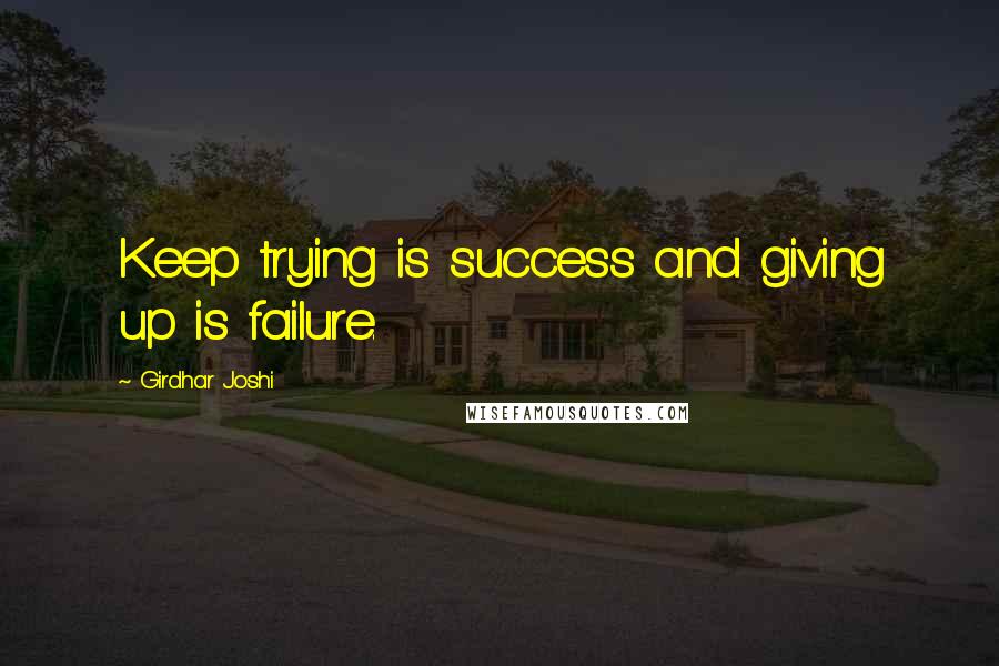 Girdhar Joshi Quotes: Keep trying is success and giving up is failure.