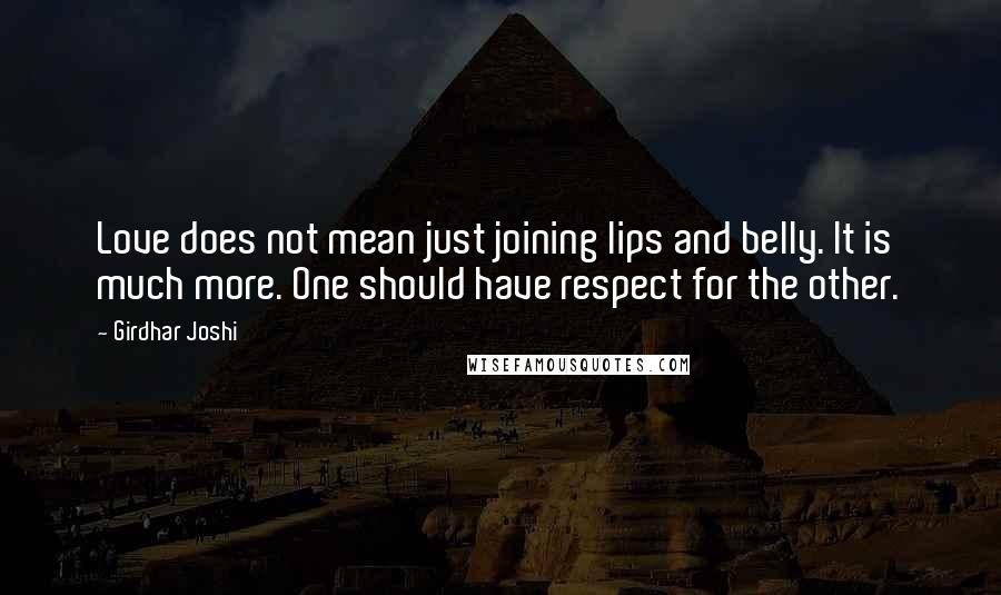 Girdhar Joshi Quotes: Love does not mean just joining lips and belly. It is much more. One should have respect for the other.