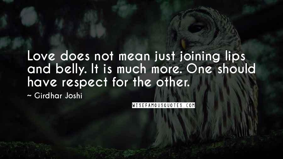 Girdhar Joshi Quotes: Love does not mean just joining lips and belly. It is much more. One should have respect for the other.