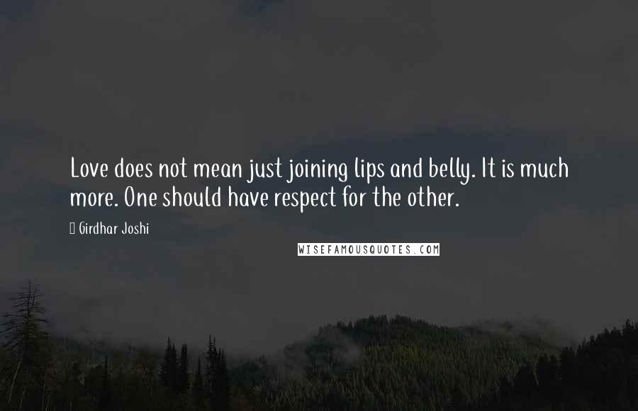 Girdhar Joshi Quotes: Love does not mean just joining lips and belly. It is much more. One should have respect for the other.