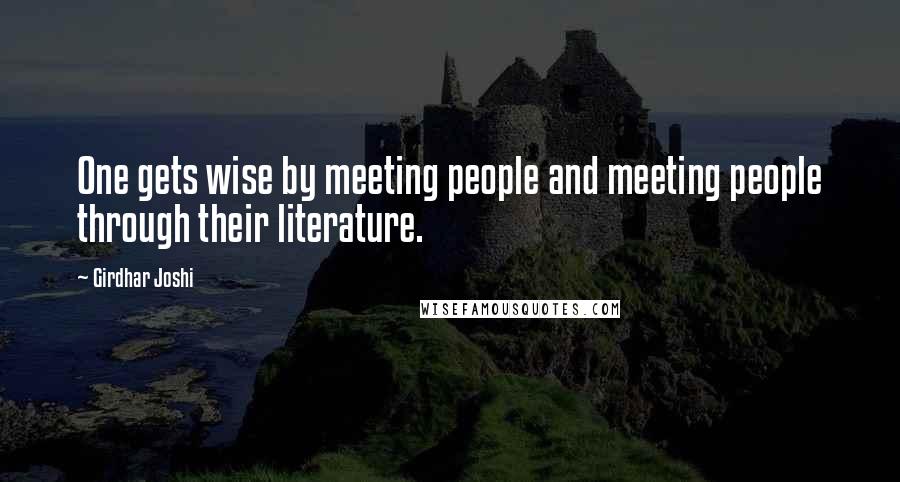 Girdhar Joshi Quotes: One gets wise by meeting people and meeting people through their literature.