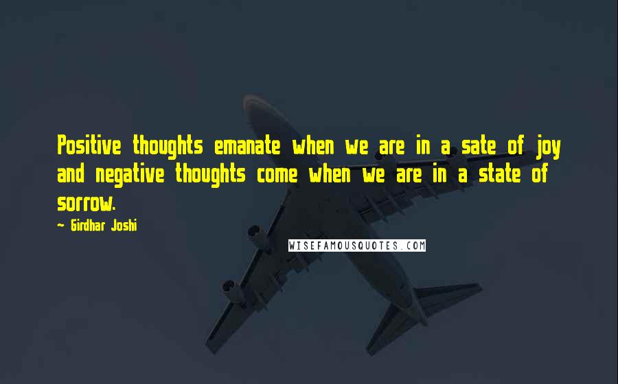 Girdhar Joshi Quotes: Positive thoughts emanate when we are in a sate of joy and negative thoughts come when we are in a state of sorrow.