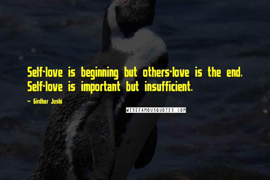 Girdhar Joshi Quotes: Self-love is beginning but others-love is the end. Self-love is important but insufficient.