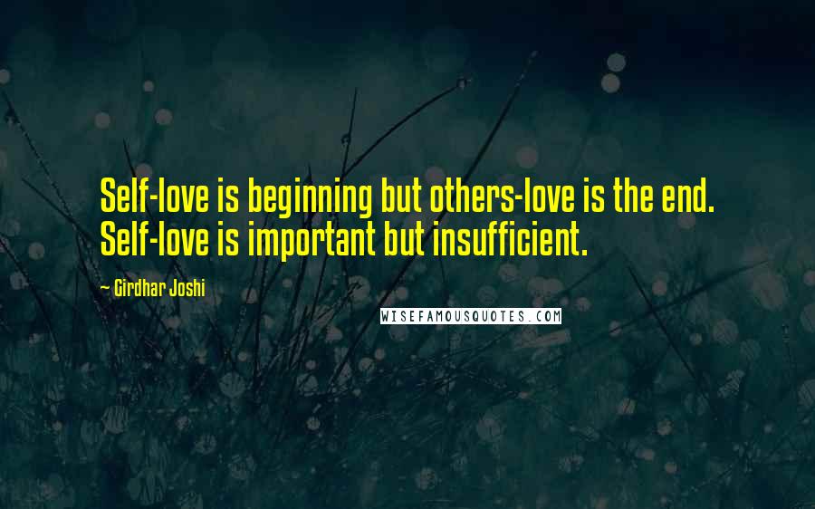 Girdhar Joshi Quotes: Self-love is beginning but others-love is the end. Self-love is important but insufficient.