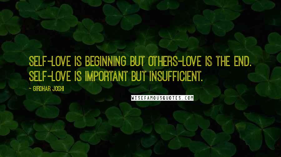 Girdhar Joshi Quotes: Self-love is beginning but others-love is the end. Self-love is important but insufficient.