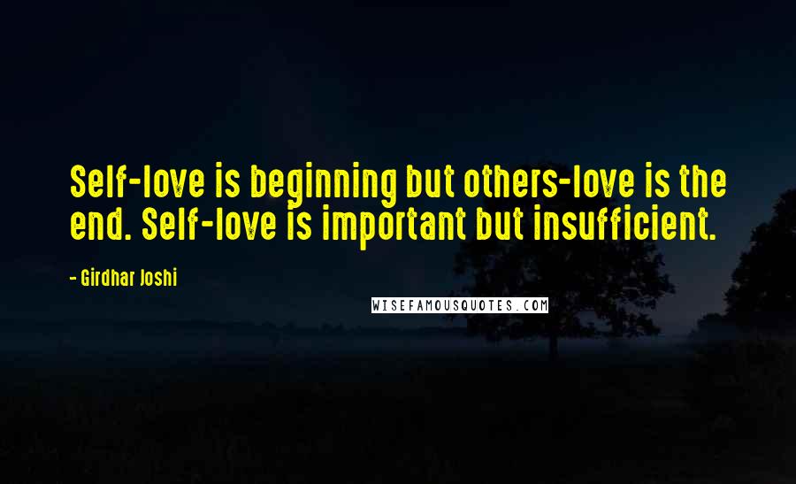 Girdhar Joshi Quotes: Self-love is beginning but others-love is the end. Self-love is important but insufficient.