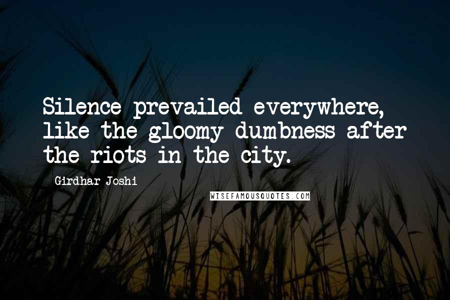 Girdhar Joshi Quotes: Silence prevailed everywhere, like the gloomy dumbness after the riots in the city.